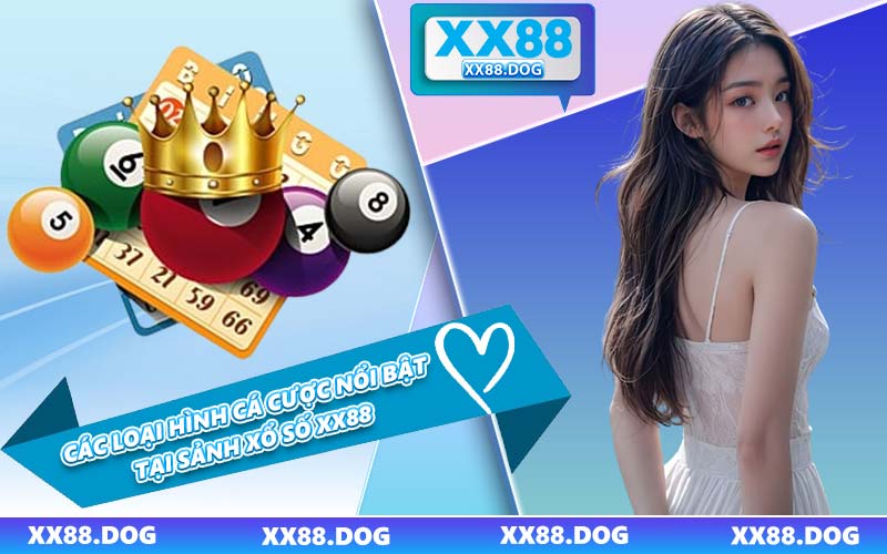 Các Loại Hình Cá Cược Nổi Bật Tại Sảnh Xổ Số XX88