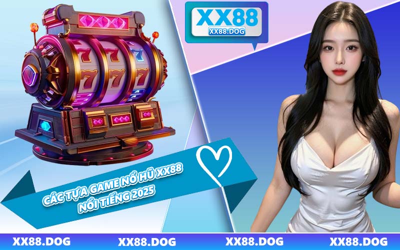 Các Tựa Game Nổ Hũ XX88 Nổi Tiếng 2025