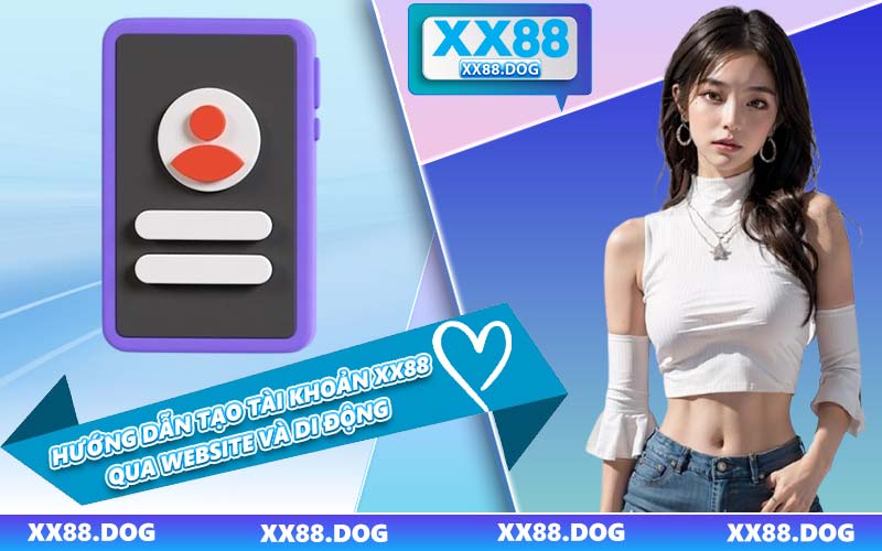 Hướng Dẫn Tạo Tài Khoản XX88 Qua Website và Di Động