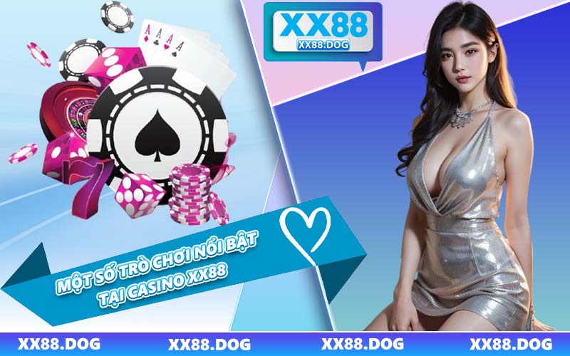 Một Số Trò Chơi Nổi Bật Tại Casino XX88