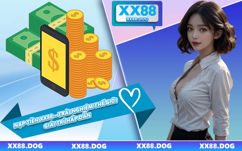 Nạp Tiền XX88 – Trải Nghiệm Thế Giới Giải Trí Hấp Dẫn