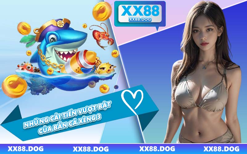 Những Cải Tiến Vượt Bật Của Bắn Cá Xèng 3