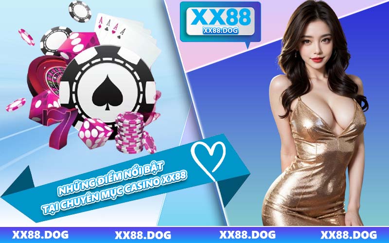 Những Điểm Nổi Bật Tại Chuyên Mục Casino XX88