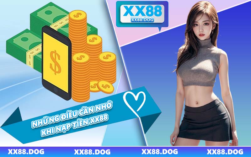 Những Điều Cần Nhớ Khi Nạp Tiền XX88
