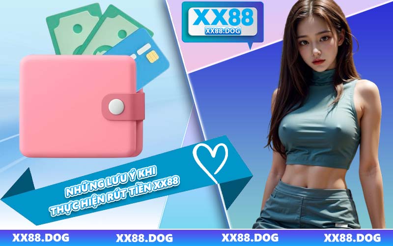 Những Lưu Ý Khi Thực Hiện Rút Tiền XX88