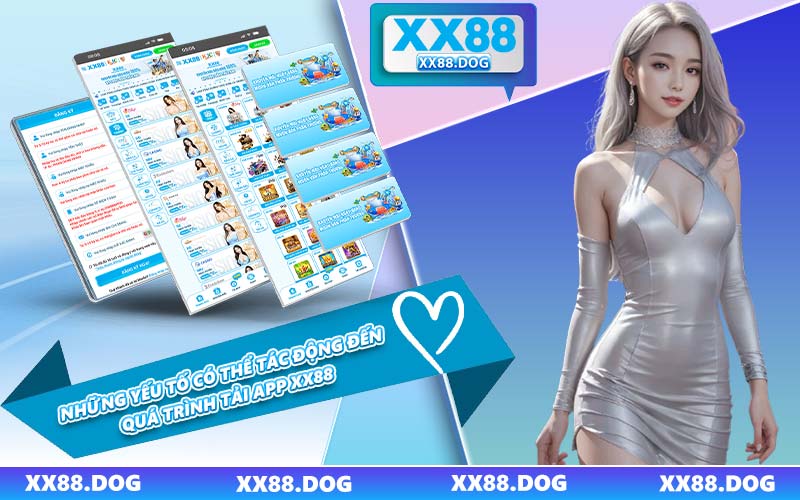 Những Yếu Tố Có Thể Tác Động Đến Quá Trình Tải App XX88