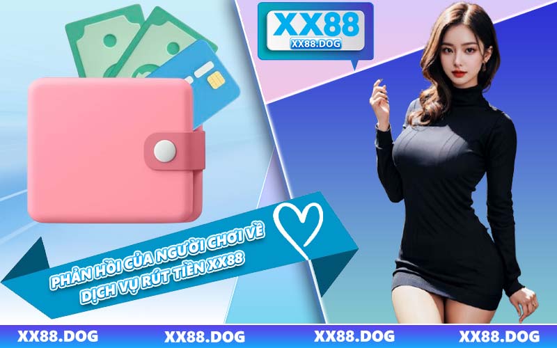 Phản Hồi Của Người Chơi Về Dịch Vụ Rút Tiền XX88