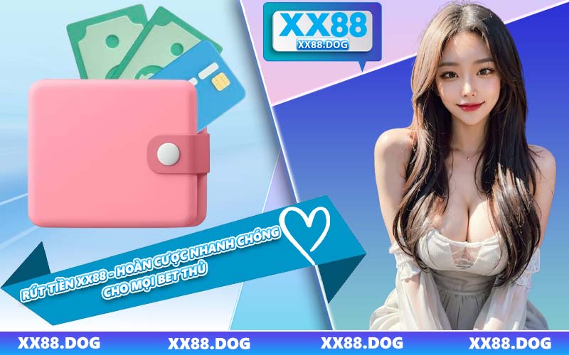 Rút Tiền XX88 - Hoàn Cược Nhanh Chóng Cho Mọi Bet Thủ