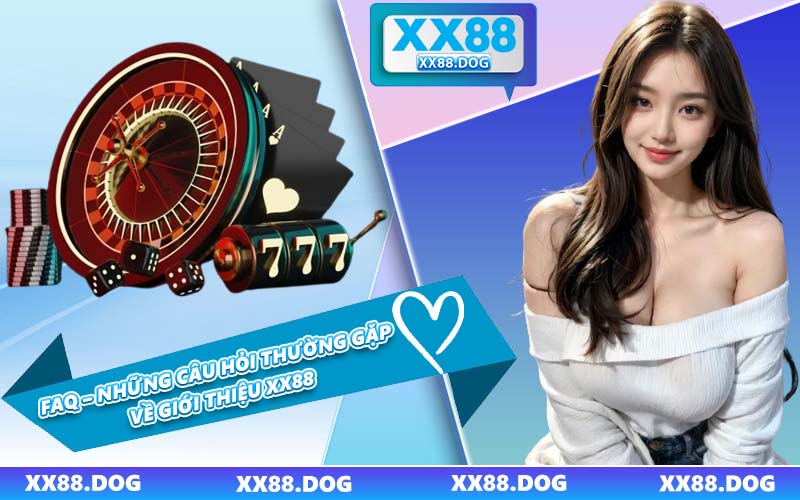 FAQ – Những Câu Hỏi Thường Gặp Về Giới Thiệu XX88