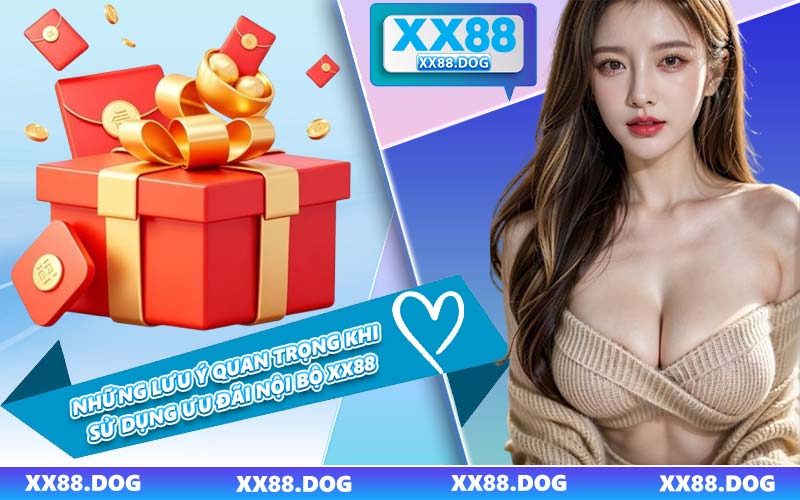 Những Lưu Ý Quan Trọng Khi Sử Dụng Ưu Đãi Nội Bộ XX88