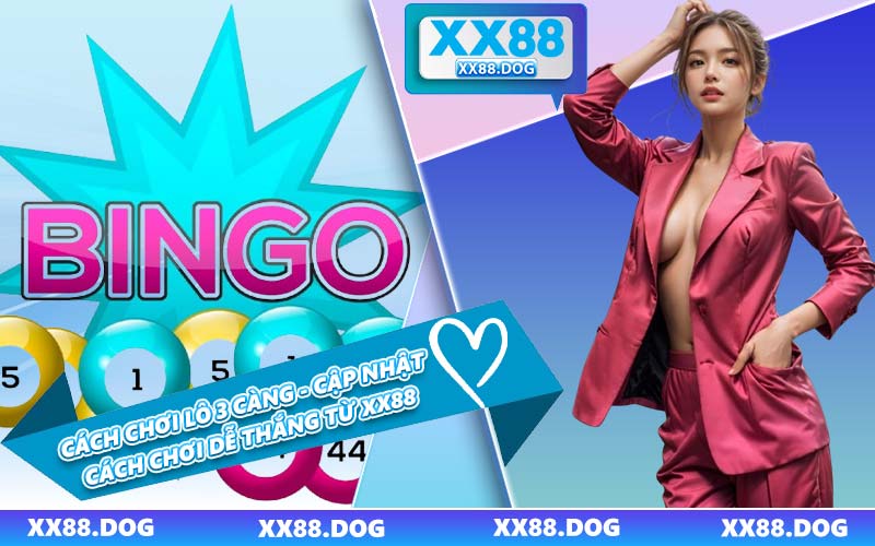 Cách Chơi Lô 3 Càng - Cập Nhật Cách Chơi Dễ Thắng Từ XX88