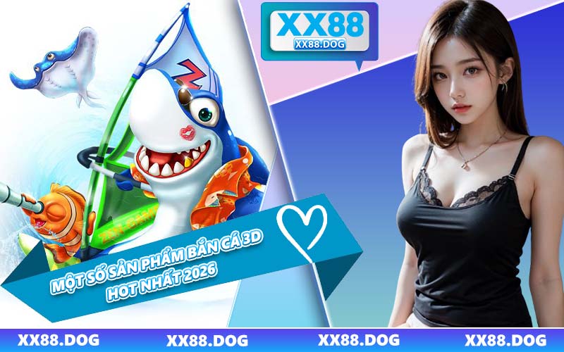 Một Số Sản Phẩm Bắn Cá 3D Hot Nhất 2026