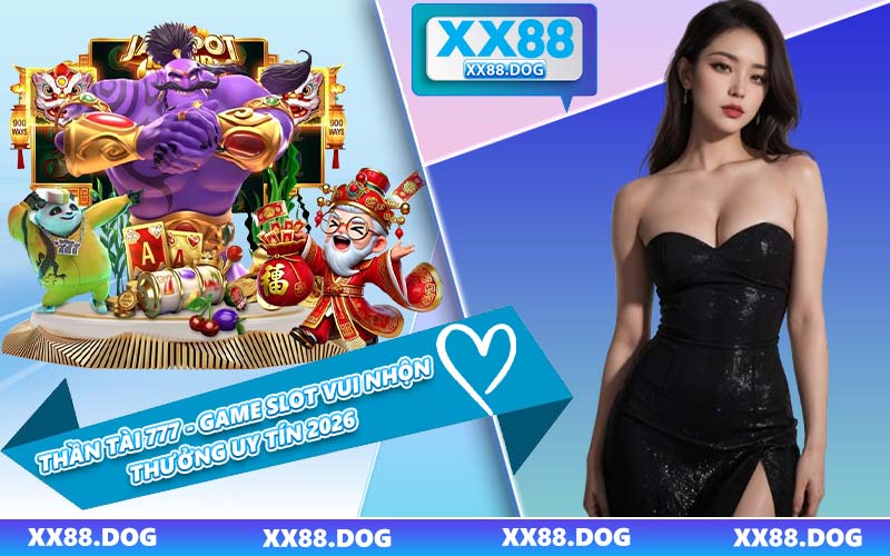 Thần Tài 777 - Game Slot Vui Nhộn Thưởng Uy Tín 2026