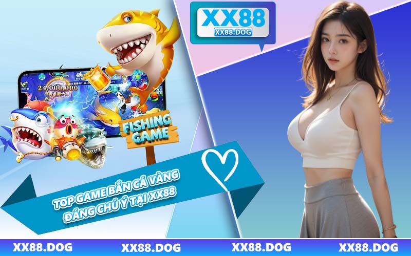 Top Game Bắn Cá Vàng Đáng Chú Ý Tại XX88