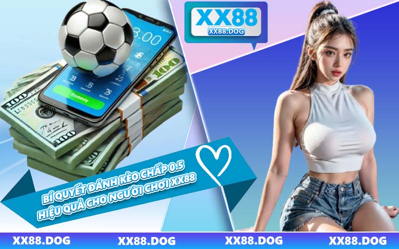 Bí Quyết Đánh Kèo Chấp 0.5 Hiệu Quả Cho Người Chơi XX88