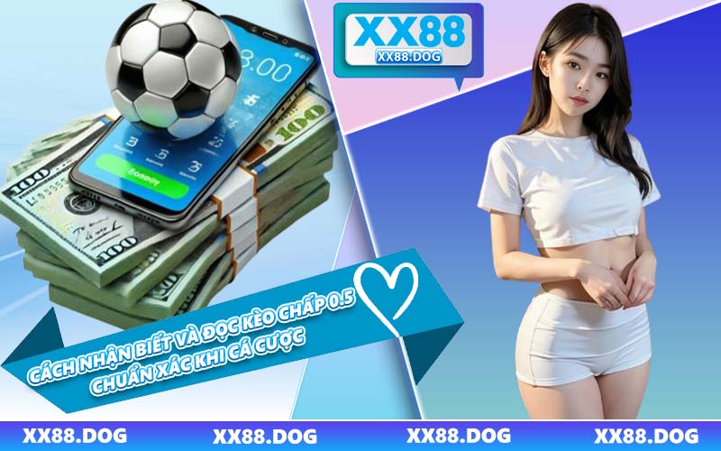 Cách Nhận Biết Và Đọc Kèo Chấp 0.5 Chuẩn Xác Khi Cá Cược
