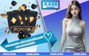 Poker XX88 - Sân Chơi Đẳng Cấp Cho Cao Thủ Bài