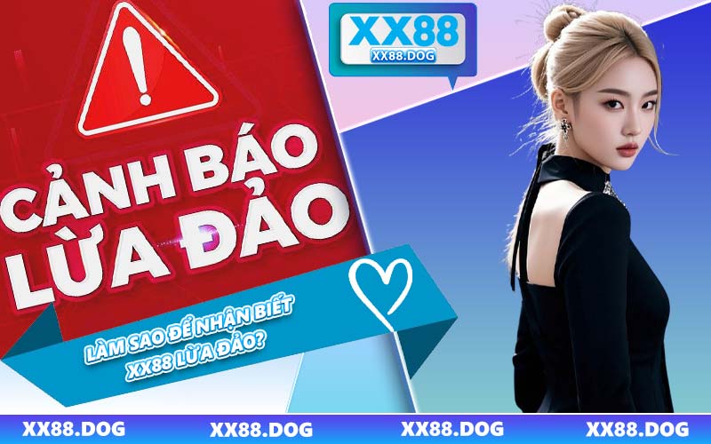 Làm Sao Để Nhận Biết XX88 Lừa Đảo?