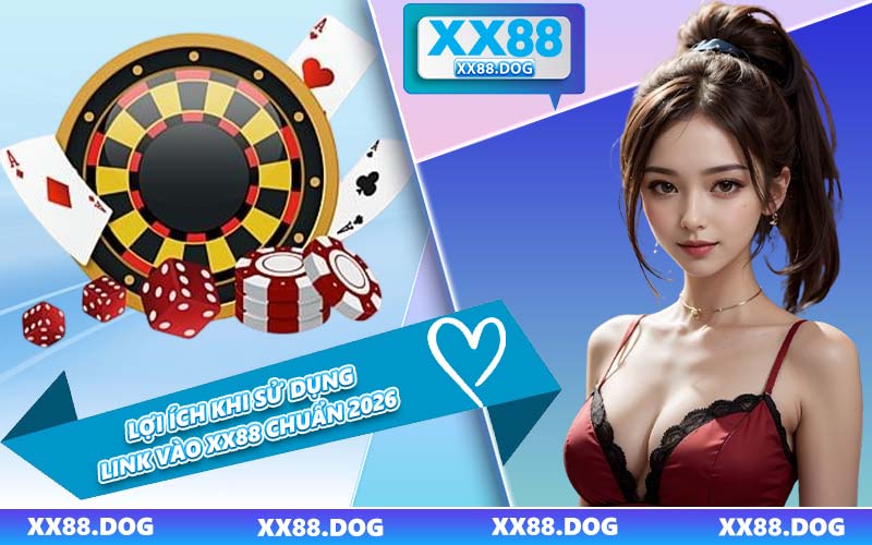 Lợi Ích Khi Sử Dụng Link Vào XX88 Chuẩn 2026