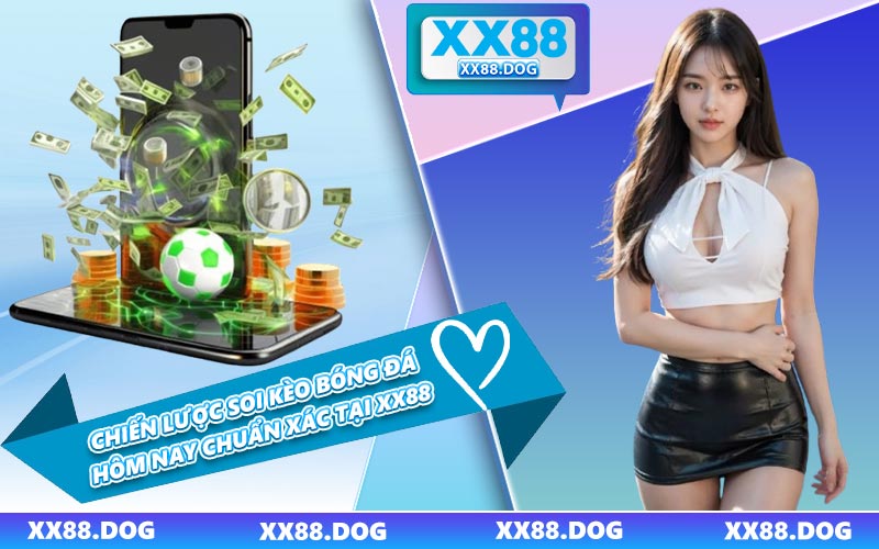 Chiến Lược Soi Kèo Bóng Đá Hôm Nay Chuẩn Xác Tại XX88