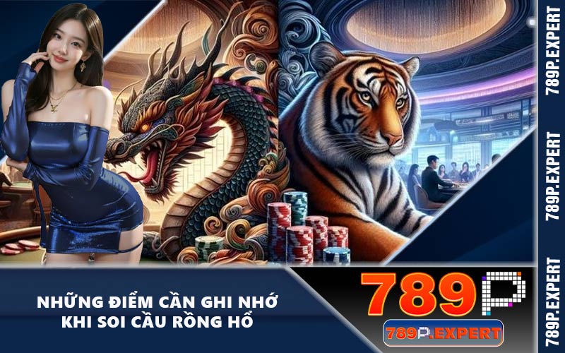 Những Điểm Cần Ghi Nhớ Khi Soi Cầu Rồng Hổ