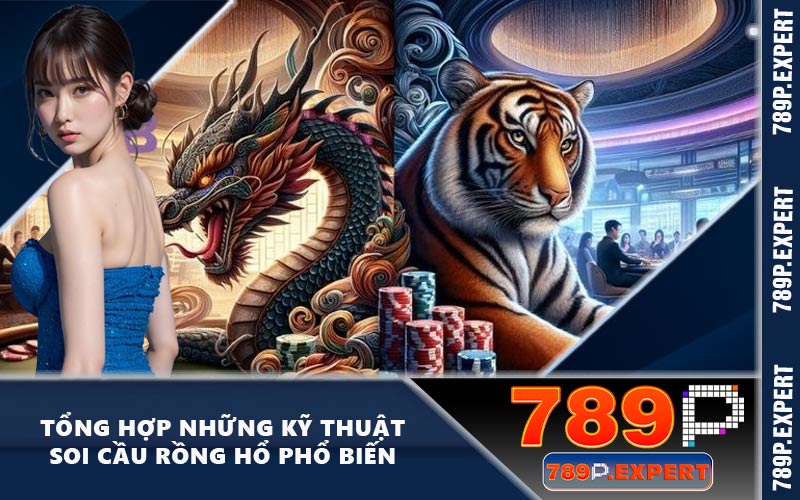 Tổng Hợp Những Kỹ Thuật Soi Cầu Rồng Hổ Phổ Biến